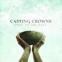 Christian Rock Music - Come To The Well - Casting Crowns - CD
