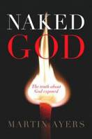 Naked God: The truth about God exposed  - Martin Ayers - Paperback