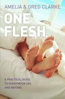 One Flesh: A practical guide to honeymoon sex and beyond - Amelia Clarke, Greg Clarke - Paperback - Out of Print