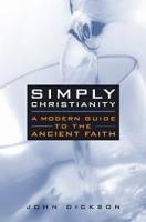 Simply Christianity: A Modern Guide to the Ancient Faith - John Dickson - Paperback