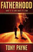 Fatherhood: What it is and What it's for - Tony Payne - Paperback