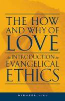 The How and Why of Love: An introduction to Evangelical Ethics  - Michael Hill - Paperback